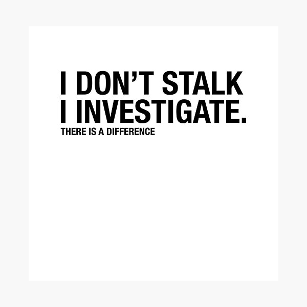 I don't Stalk I Investigate, Funny Relationship quote Photographic Print