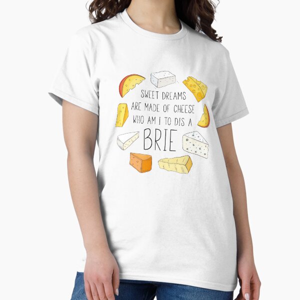 Sweet Dreams Are Made Of Cheese Classic T-Shirt