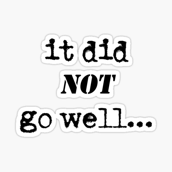 it-did-not-go-well-sticker-for-sale-by-ellton-redbubble