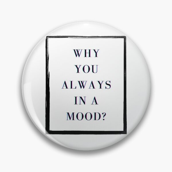 Item preview, Iann Dior - Why you always in a mood? reference/qoute  designed and sold by Beyond  Perception.