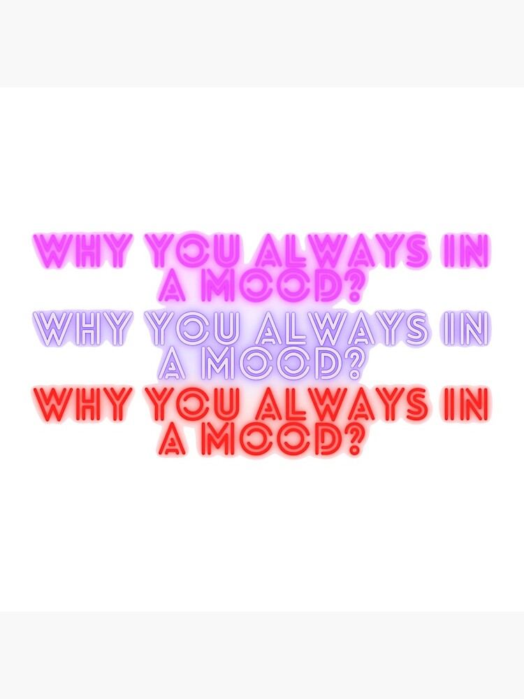  iann dior why you always in a mood reference qoute poster for