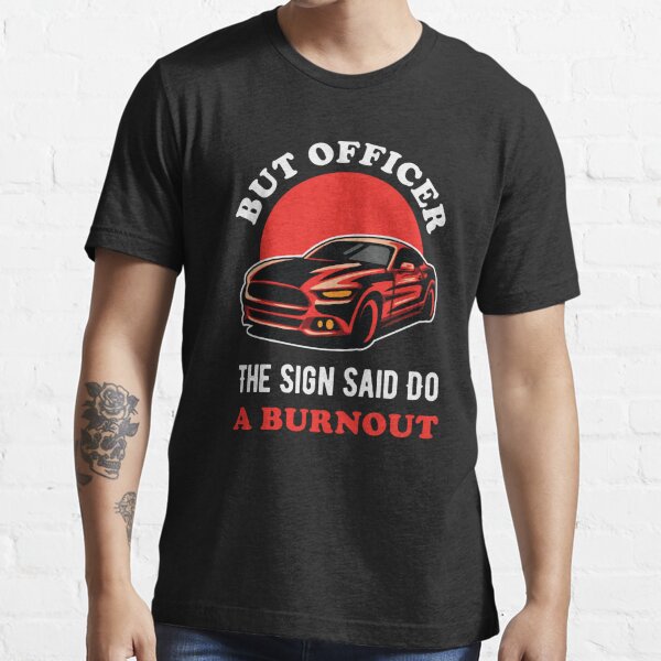 but officer the sign said do a burnout' Men's T-Shirt