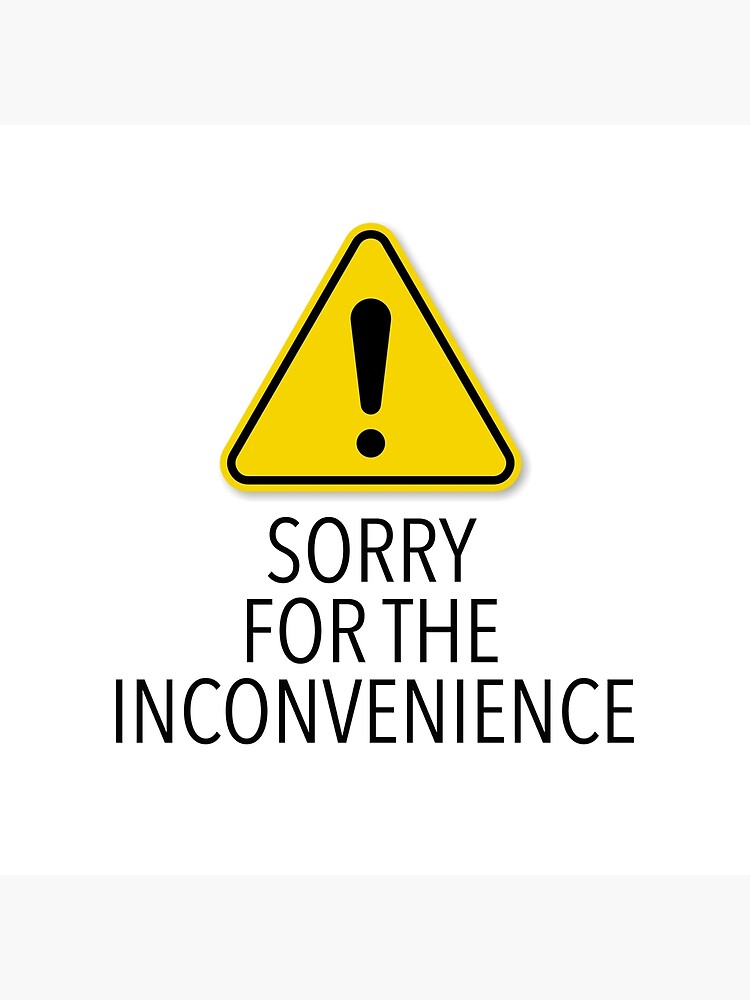 sorry-for-the-inconvenience-poster-for-sale-by-foreveryone-redbubble