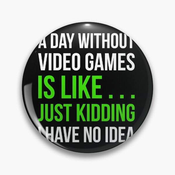 Item preview, A Day Without Video Games Is Like Just Kidding I have No Idea designed and sold by GoldenDov.