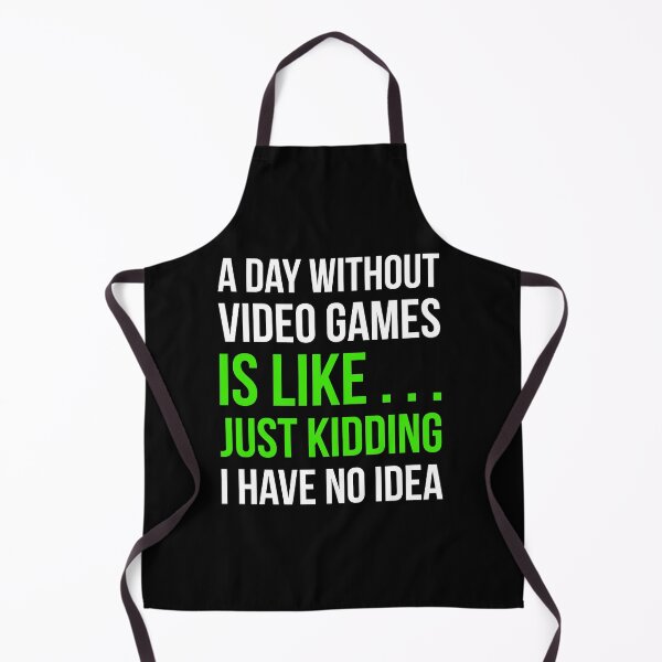 Item preview, A Day Without Video Games Is Like Just Kidding I have No Idea designed and sold by GoldenDov.