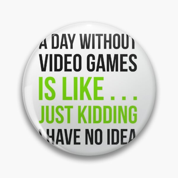 Item preview, A Day Without Video Games Is Like Just Kidding I have No Idea designed and sold by GoldenDov.