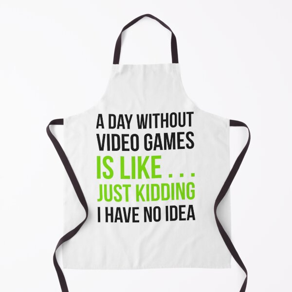 Item preview, A Day Without Video Games Is Like Just Kidding I have No Idea designed and sold by GoldenDov.