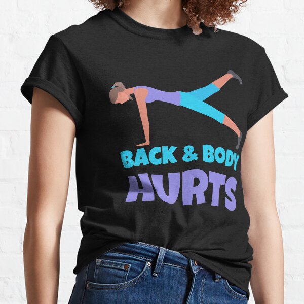 Back & Body Hurts Yoga Exercise Gym Workout Funny Meme Quote About Pain, Aging & Getting Older Classic T-Shirt