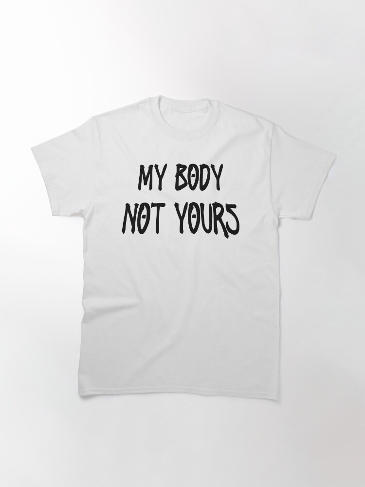Alternate view of My Body Not Yours Classic T-Shirt
