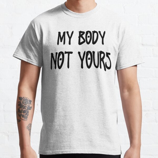 My Body Not Yours Classic T-Shirt