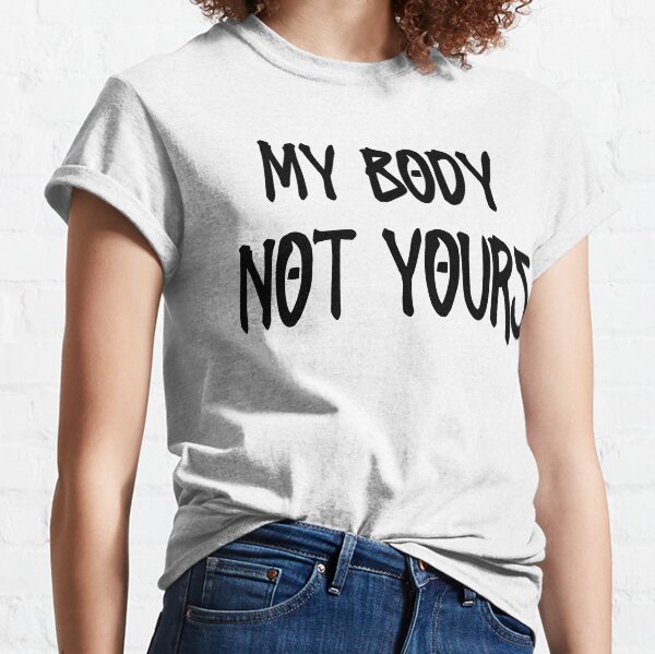 My Body Not Yours Classic T-Shirt