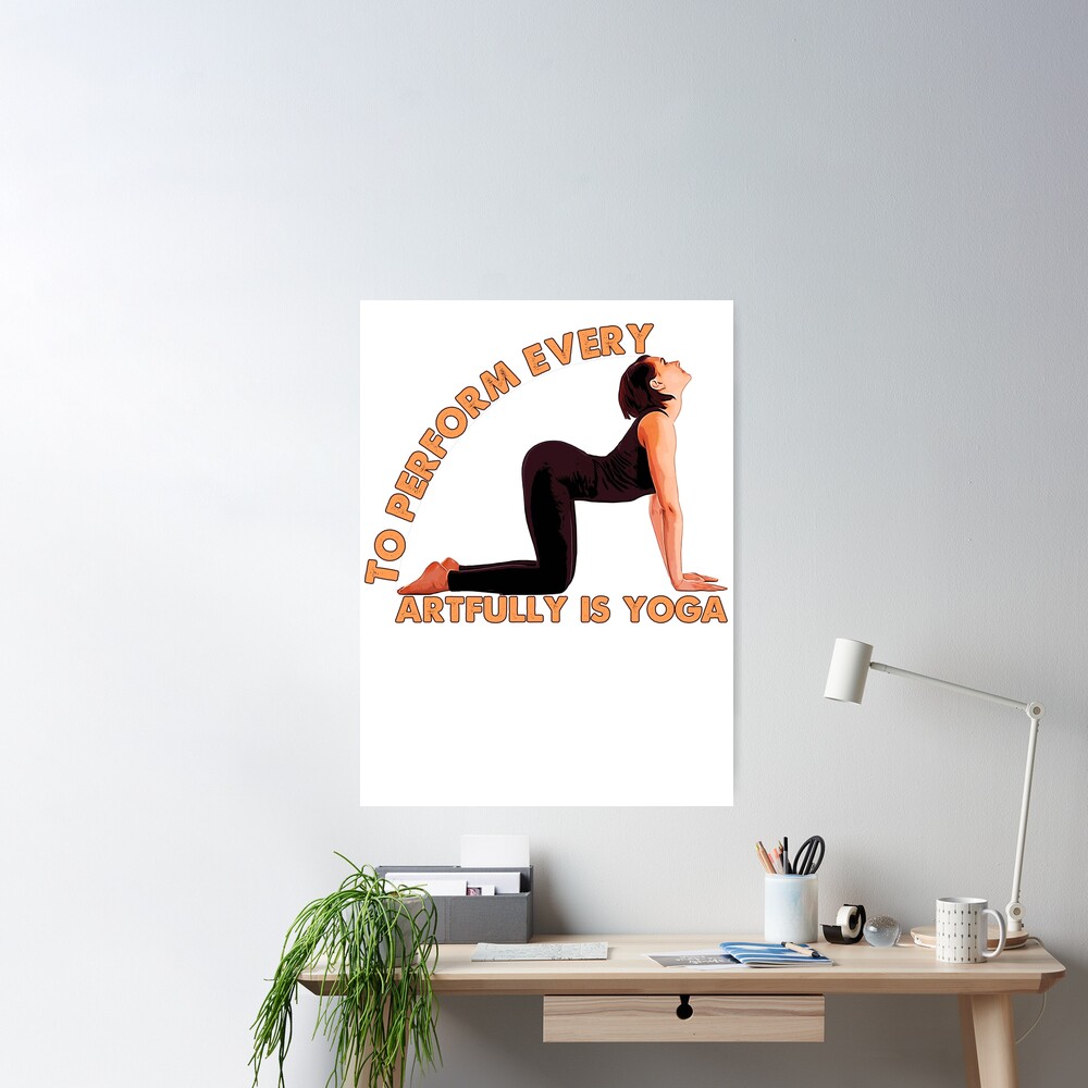 To perform every action artfully is yoga, Funny Yoga Quotes Graphic | Poster