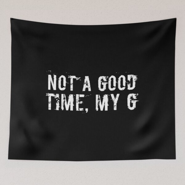Item preview, Not A Good Time My G designed and sold by Artistive.