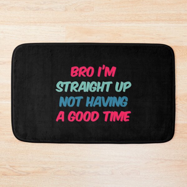 Item preview, Bro Im Straight Up Not Having A Good Time designed and sold by Artistive.