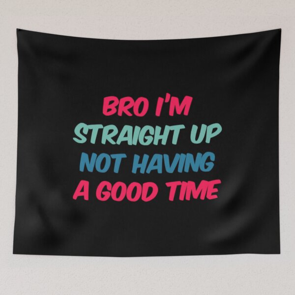 Item preview, Bro Im Straight Up Not Having A Good Time designed and sold by Artistive.