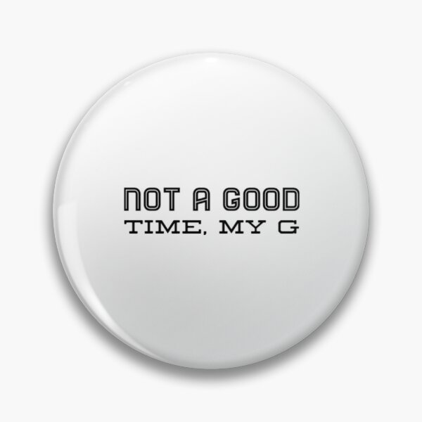 Item preview, Not A Good Time My G designed and sold by Artistive.