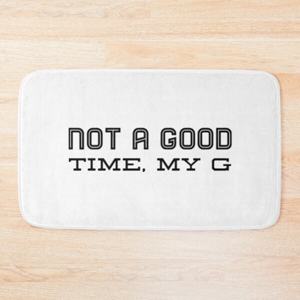 Item preview, Not A Good Time My G designed and sold by Artistive.