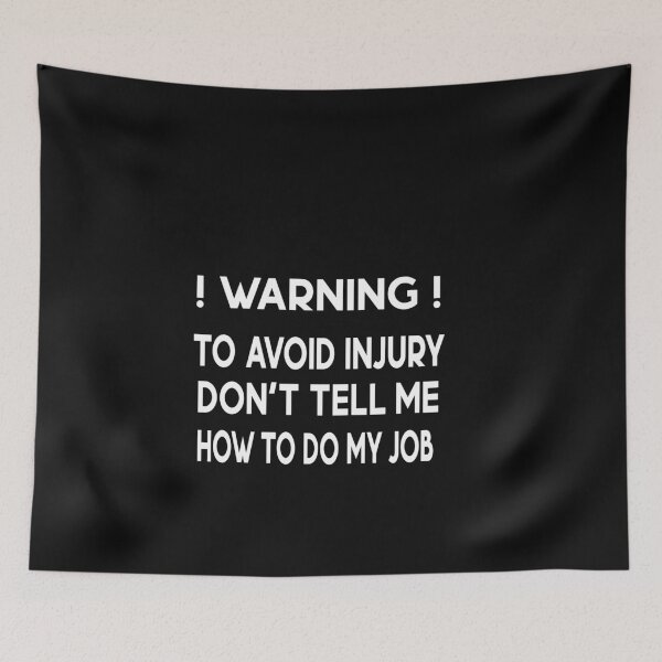 Item preview, Warning to avoid injury, dont, don't, tell me, do not tell me how to do my job designed and sold by yoyodsing15.