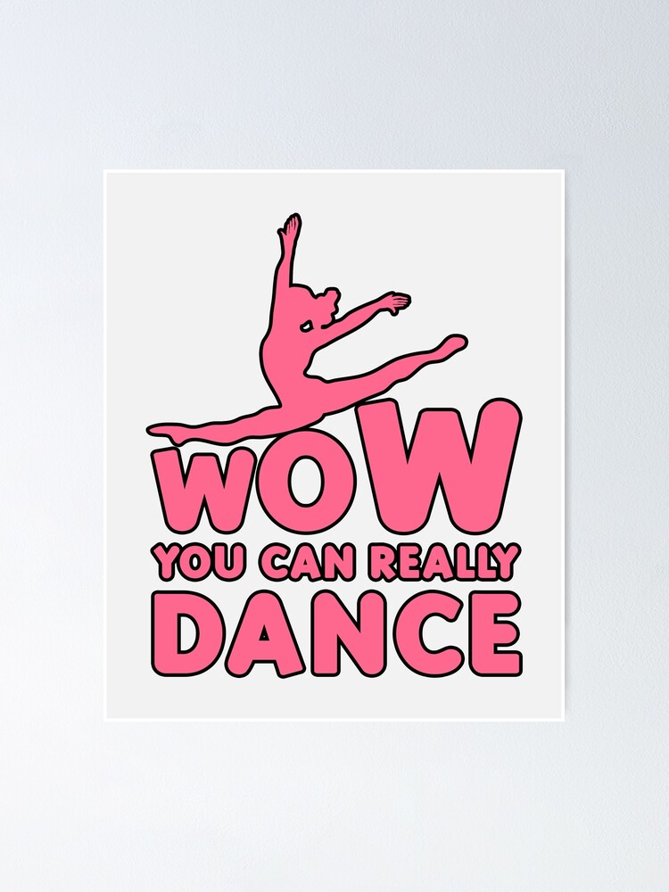 "Wow You Can Really Dance" Poster by Thevulcano Redbubble