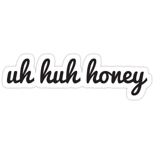 Uh Huh Honey Stickers By Michelemoira Redbubble