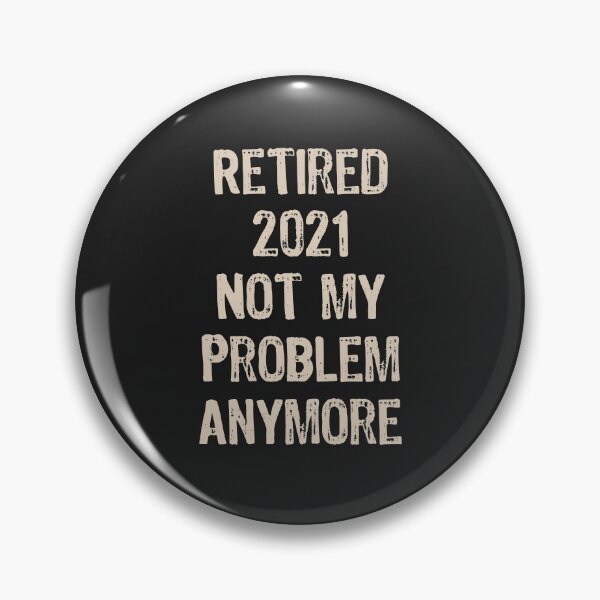 Item preview, Retired Not My Problem Any More designed and sold by Thevulcano.
