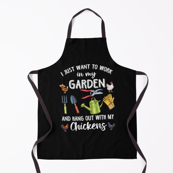I Just Want To Work In My Garden And Play With My Chickens Apron