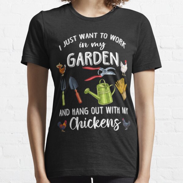 I Just Want To Work In My Garden And Play With My Chickens  Essential T-Shirt