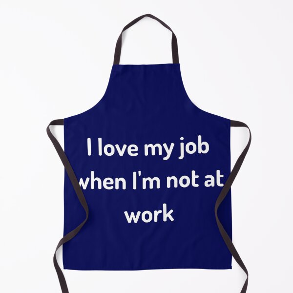 Item preview, I love my job when I'm not at work. designed and sold by Ollie P. Leo.