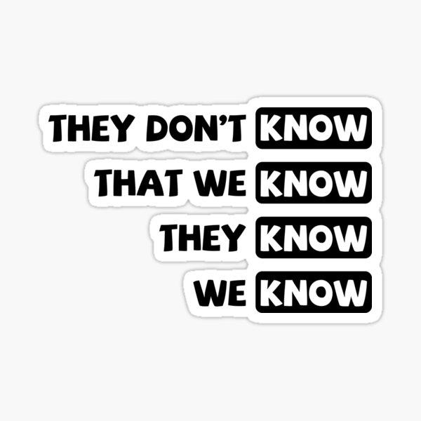 They Don't Know That We Know They Know We Know Sticker for Sale by  StellarShirts