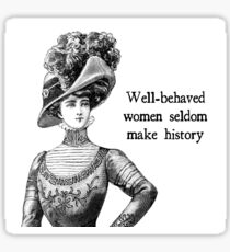 Well-Behaved Women Seldom Make History Sticker