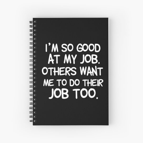 I´m so good at my job. I love my job Spiral Notebook