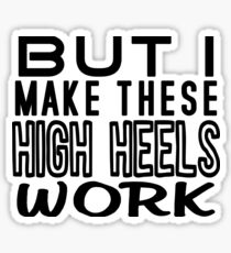 But I Make These High Heels Work Sticker