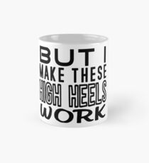 But I Make These High Heels Work Mug