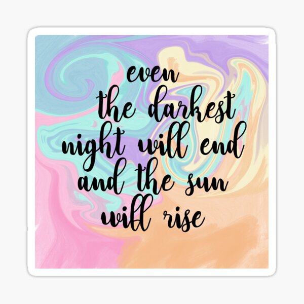 Even The Darkest Night Will End And The Sun Will Rise Lyrics Even The Darkest Night Will End And The Sun Will Rise Stickers | Redbubble