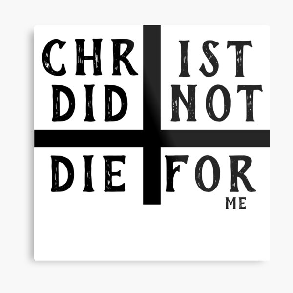 Christ did not die for me Metal Print