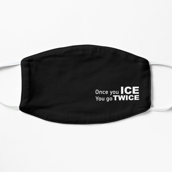 ONCE YOU ICE, YOU GO TWICE Flat Mask