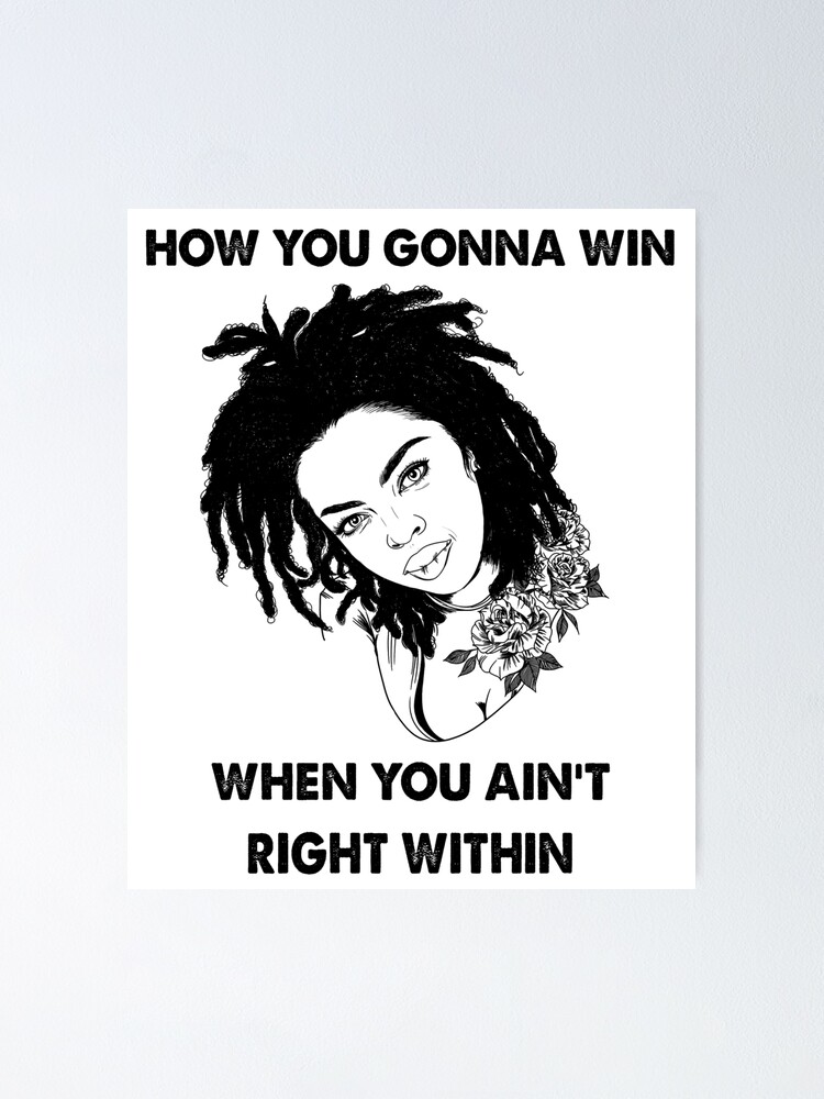 Lauryn Hill How You Gonna Win When You Ain't Right Within" Poster By Anajayme5 | Redbubble