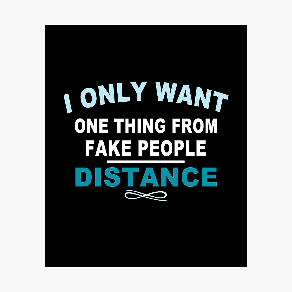 Fake People Quotes - I Only Want One Thing From Fake People Distance - Funny Quote Saying Message To Her/Him" Poster By 96Cazador | Redbubble