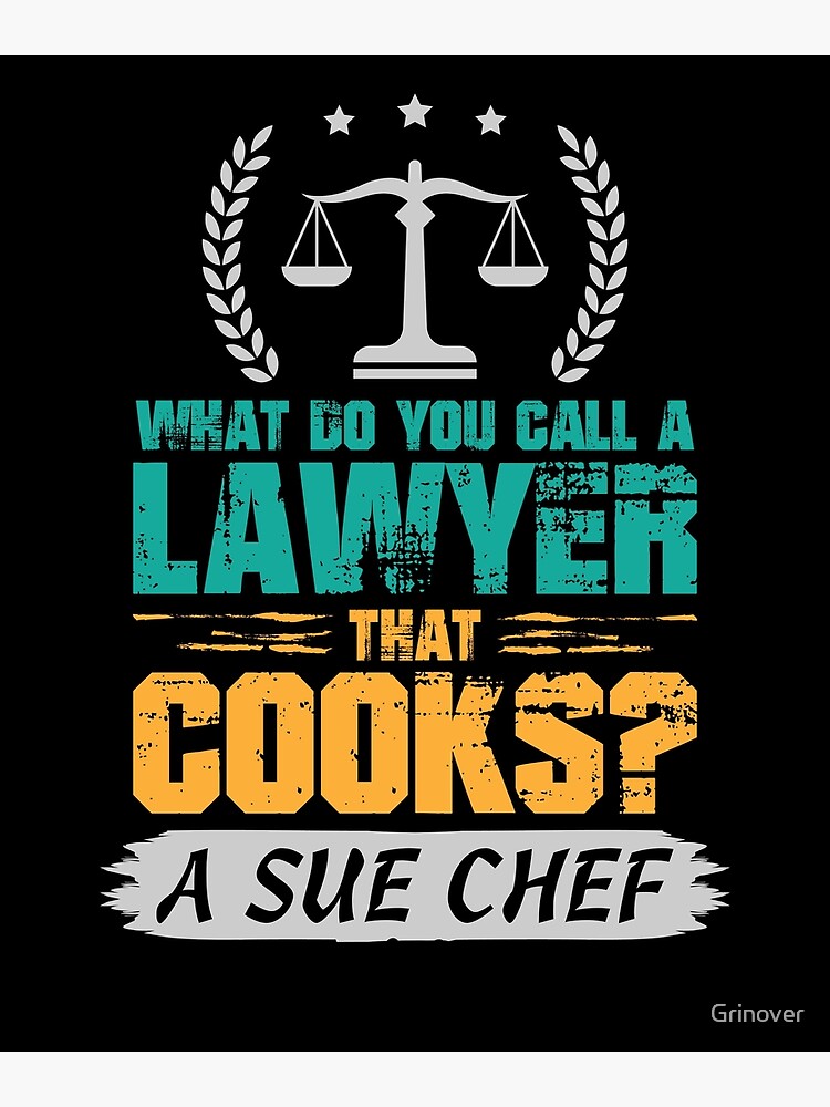 "What do you call A Lawyer that cooks a sue Chef" Poster by Grinover