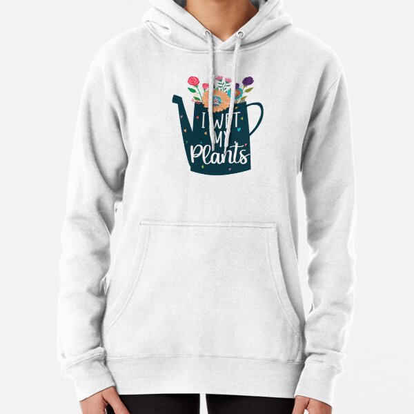 I Wet My Plants Pullover Hoodie
