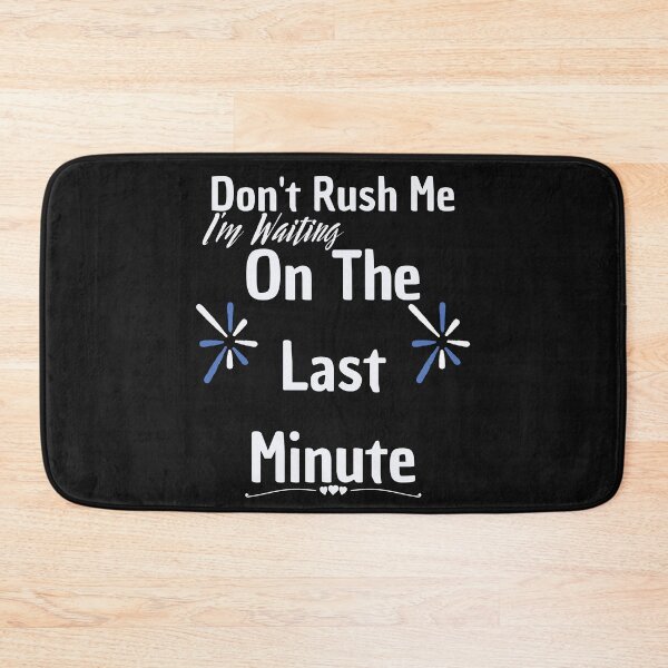 Item preview, Don't rush me I'm waiting on the last minute,FUNNY GIFT designed and sold by piskwi.