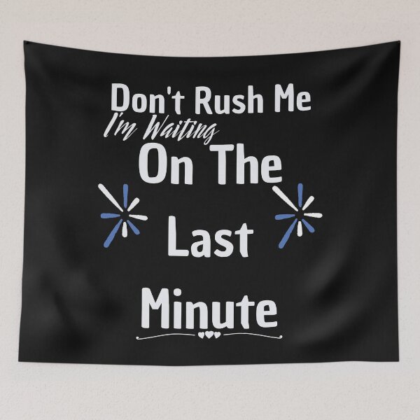 Item preview, Don't rush me I'm waiting on the last minute,FUNNY GIFT designed and sold by piskwi.