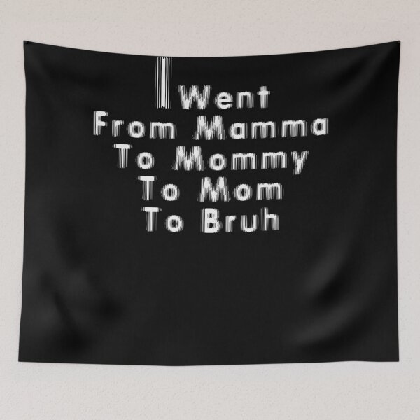 Item preview, i went from mama to mommy to mom to bruh 2 designed and sold by arnabbabai.