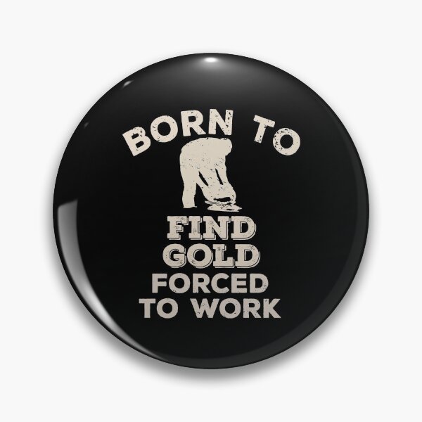 Item preview, Born To Find Gold, Forced To Work Funny Gift For Gold Prospectors designed and sold by JokeGysen.