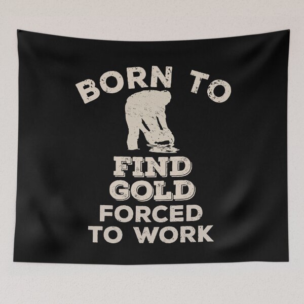 Item preview, Born To Find Gold, Forced To Work Funny Gift For Gold Prospectors designed and sold by JokeGysen.