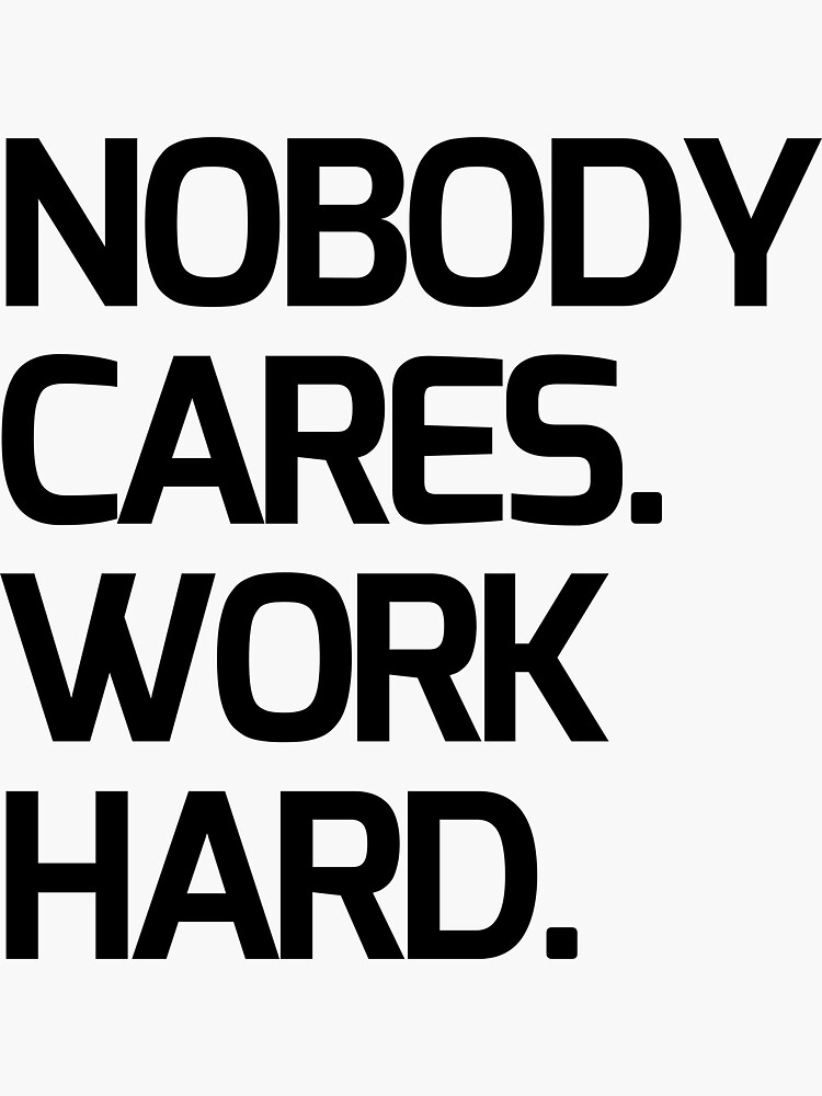 nobody-cares-work-hard-sticker-for-sale-by-peoplesaydisign-redbubble