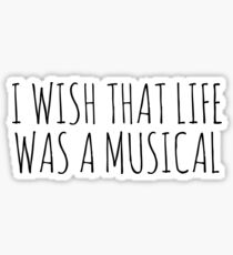 I WISH THAT LIFE WAS A MUSICAL Sticker