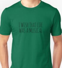 I WISH THAT LIFE WAS A MUSICAL Unisex T-Shirt