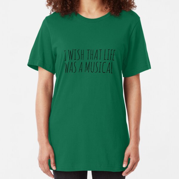 I WISH THAT LIFE WAS A MUSICAL Slim Fit T-Shirt