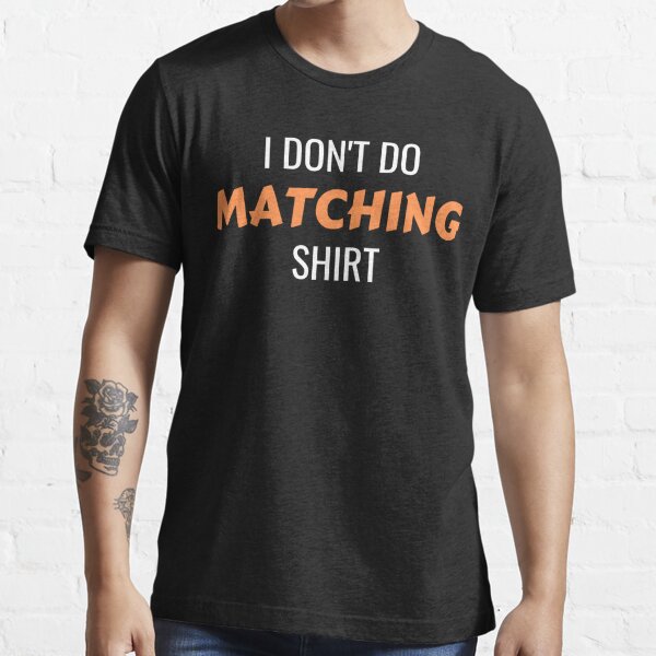 I don't do matching shirts. But I do Essential T-Shirt for Sale